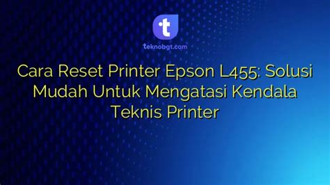 Cara Reset Printer Epson L455 Solusi Mudah Untuk Mengatasi Kendala