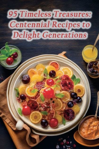 95 Timeless Treasures Centennial Recipes To Delight Generations By The