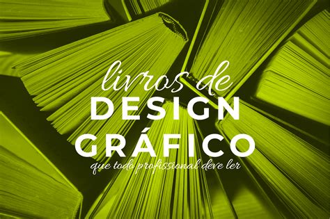 Livros De Design Gr Fico Que Todo Profissional Deve Ler Dsgn Br