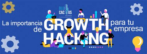 Por qué el Growth Hacking es importante BluCactus VE