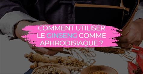 Comment Utiliser Le Ginseng Comme Aphrodisiaque Le Guide