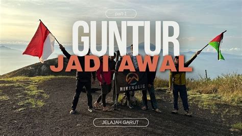 PENDAKIAN GUNUNG GUNTUR VIA CIKAHURIPAN PEMBUKA UNTUK JELAJAH GUNUNG