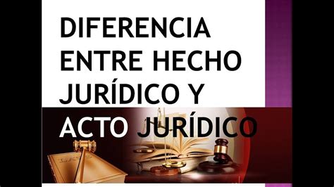 DIFERENCIA ENTRE HECHO JURÍDICO Y ACTO JURÍDICO YouTube