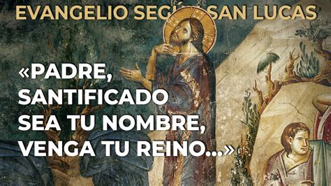 Xvi La OraciÓn De JesÚs El Padre Nuestro Evangelio Según San Lucas