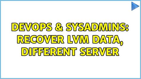 Devops Sysadmins Recover Lvm Data Different Server Solutions