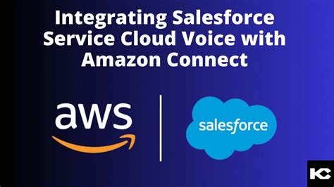 Integrating Salesforce Service Cloud Voice With Amazon Connect A Step By Step Guide 2024