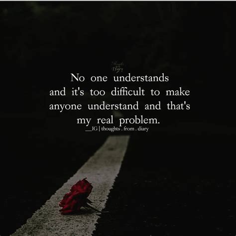 No One Understands And Its Too Difficult To Make Anyone Understand And