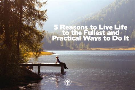 5 Reasons To Live Life To The Fullest And Practical Ways To Do It