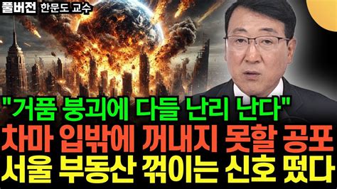 거품 붕괴에 다들 난리 난다 차마 입밖에 꺼내지 못할 공포 서울 부동산 꺾이는 신호 떴다 한문도 교수 풀버전