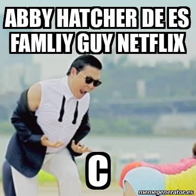 Meme Gangnam Style Abby Hatcher De Es Famliy Guy Netflix C