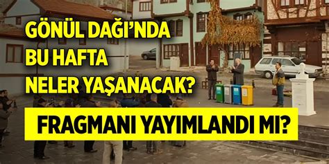 Gönül Dağında bu hafta neler yaşanacak Fragmanı yayımlandı mı