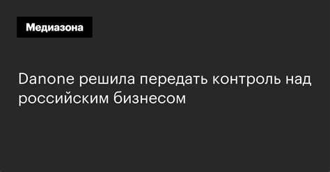 Danone решила передать контроль над российским бизнесом