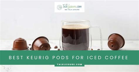 Exploring the Best Keurig Pods for Iced Coffee - Talk Leisure