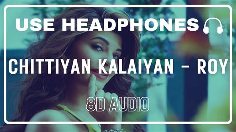 Chittiyaan Kalaiyaan 8d Audio Roy Jacqueline Fernandez Meet