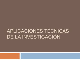 Aplicaciones técnicas de la investigación PPT