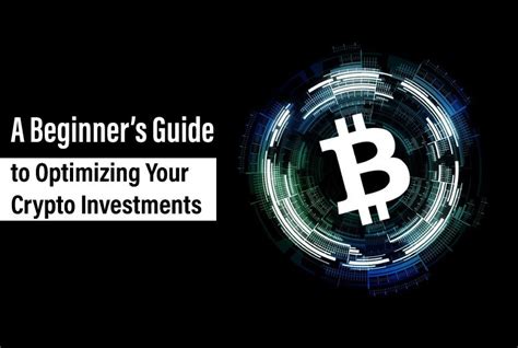 A Beginners Guide To Optimizing Your Crypto Investments