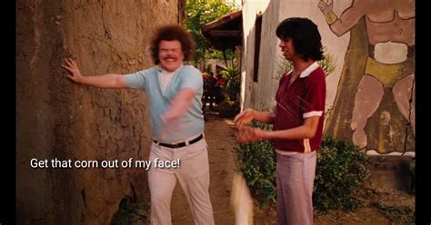 Get That Corn Out Of My Face Nacho Libre