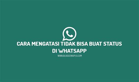 Cara Mengatasi Tidak Bisa Membuat Status Foto Atau Video Di Whatsapp