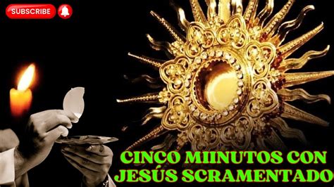 Cinco Minutos Con Jes S Sacramentado Momento De Milagros Youtube