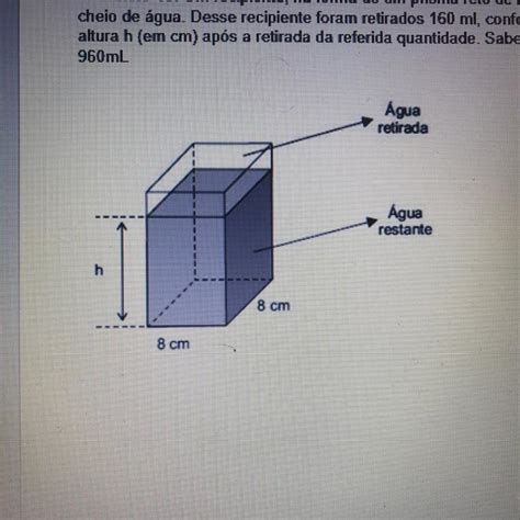 Um Recipiente Na Forma De Um Prisma Reto De Base Quadrada 8 Cm De