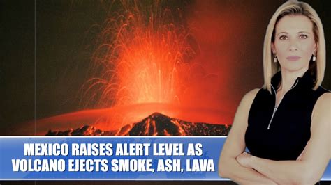 Mexico Raises Alert Level As Volcano Ejects Smoke Ash Lava Youtube