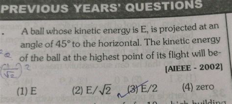 A Ball Whose Kinetic Energy Is E Is Projected At An Angle Of 45 O To