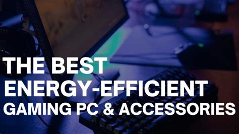 The Best Energy-Efficient Gaming PC & Peripherals!