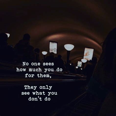 No One Sees How Much You Do For Them They Only See What You Dont Do