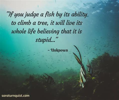 _If you judge a fish by its ability to climb a tree, it will live its ...