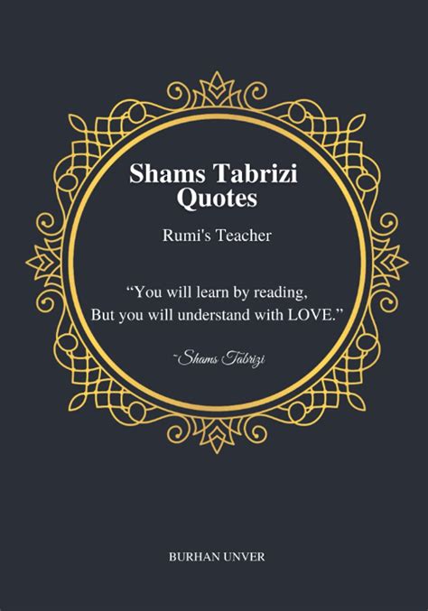 Shams Tabrizi Quotes Rumi S Teacher Tabriz Was Popular Among Sufis