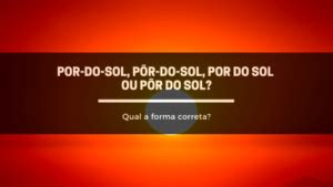 Por Do Sol Tem Acento - Por-do-sol, pôr-do-sol, por do sol ou pôr do sol? - Clube do Português