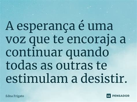 ⁠a Esperança é Uma Voz Que Te Edna Frigato Pensador