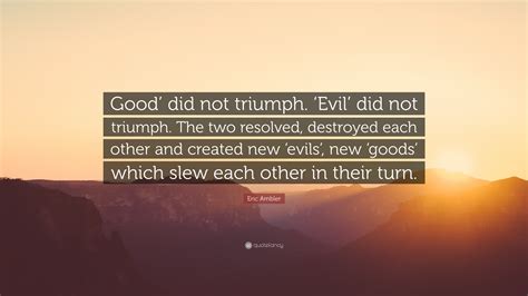 Eric Ambler Quote “good Did Not Triumph ‘evil Did Not Triumph The