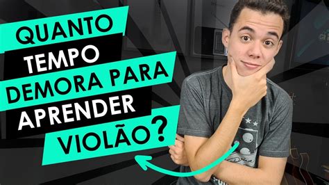 Quanto Tempo Demora Para Aprender Viol O Youtube