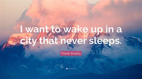 Frank Sinatra Quote “i Want To Wake Up In A City That Never Sleeps ”