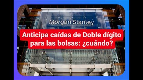 Morgan Stanley anticipa caídas de doble dígito para las bolsas Cuándo