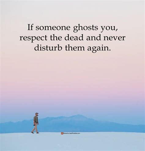 If Someone Ghosts You Respect The Dead And Never Disturb Them Again