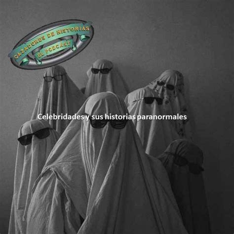 Celebridades Y Sus Historias Paranormales Cazadores De Historias Acast