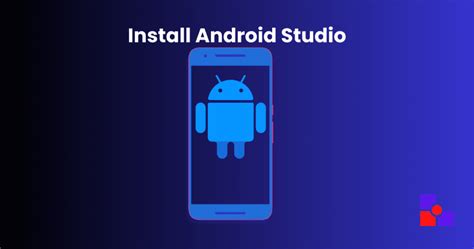 A Step By Step Guide To Install Android Studio Unlock The Power Of