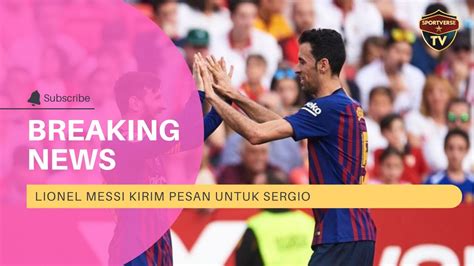 Lionel Messi Kirim Pesan Khusus Untuk Sergio Busquets Yang Akan Cabut