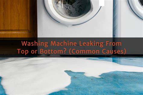 Washing Machine Leaking From Top Or Bottom Common Causes