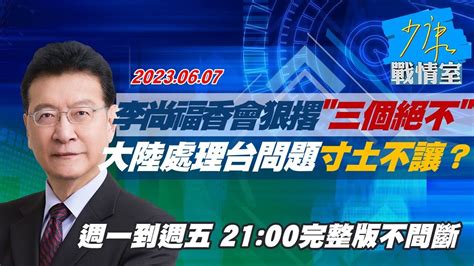 【完整版不間斷】李尚福香會狠撂 三個絕不 大陸處理台灣問題寸土不讓？少康戰情室 20230607 Youtube