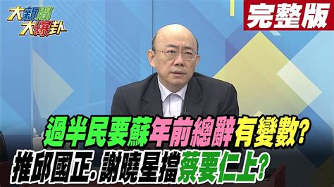 【大新聞大爆卦 上】 過半民要蘇 年前總辭 有變數推邱國正 謝曉星擋 蔡要仁上 Hotnewstalk 完整版 20221215 Youtube