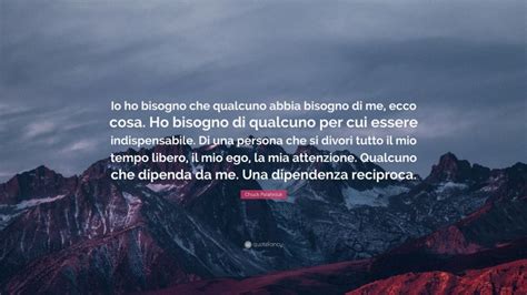 Chuck Palahniuk Quote Io Ho Bisogno Che Qualcuno Abbia Bisogno Di Me