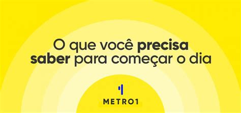 O que você precisa saber para começar o dia Metro 1