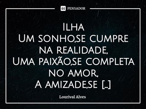 ⁠ilha Um Sonhose Cumpre Na Realidade Lourival Alves Pensador