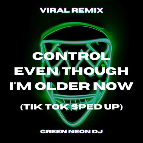 ‎control Even Though Im Older Now Tik Tok Sped Up Single Par Green