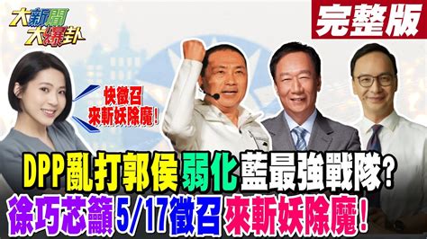 【大新聞大爆卦 上】dpp亂打郭侯弱化藍最強戰隊徐巧芯籲5 17徵召來斬妖除魔 完整版 20230502 Hotnewstalk Youtube