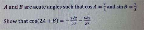 Solved A And B Are Acute Angles Such That Cos A 2 3 And Sin B 1 3