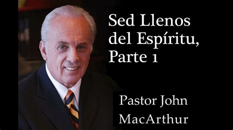 Pastor John Macarthur Sed Llenos Del Espíritu Parte 1 Youtube